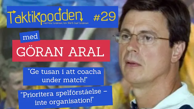 Taktikpodden #29 med Göran Aral: ”Ge tusan i att coacha under match!”