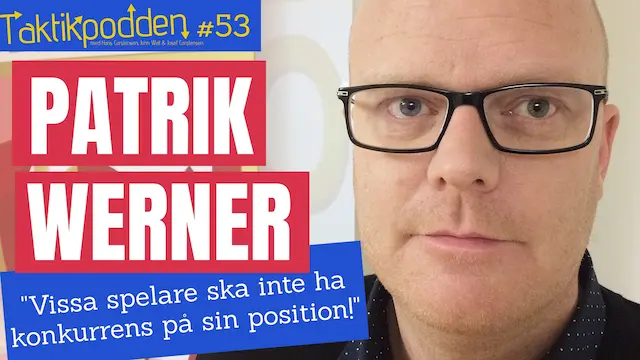 Taktikpodden #53 med Patrik Werner: ”Vissa spelare ska inte ha konkurrens på sin position!”