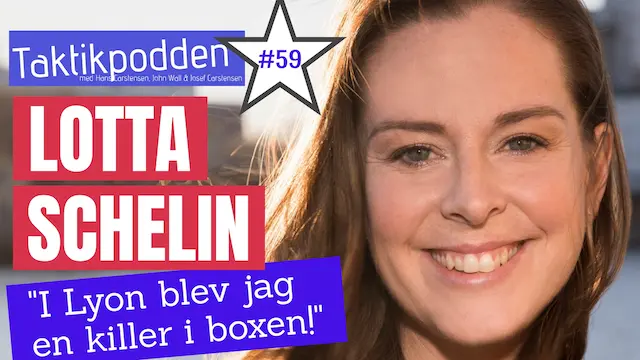 Taktikpodden #59 med Lotta Schelin: ”I Lyon blev jag en killer i boxen!”