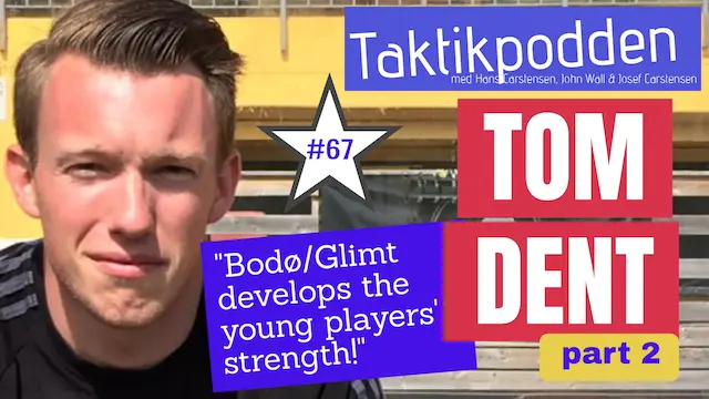 Taktikpodden #67 with Tom Dent part 2: ”Bodø/Glimt develops the young players’ strength!”