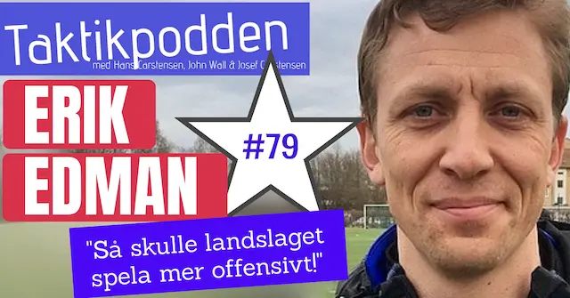 Taktikpodden #79 med Erik Edman: ”Med klubblock kunde landslaget spela mer offensivt!”