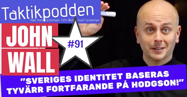 Taktikpodden #91 med John Wall: ”Sveriges identitet baseras tyvärr fortfarande på Houghton och Hodgson!”