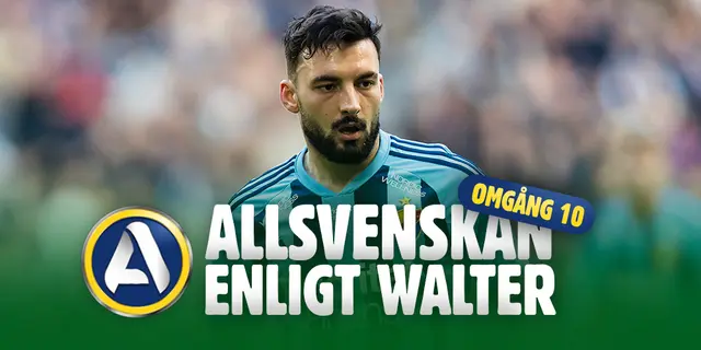 Allsvenskan enligt Walter: Omgången som bestämde semesterplanerna – läge att summera våren