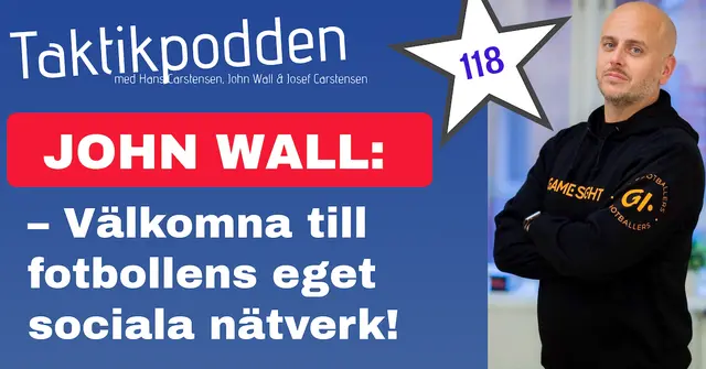 Taktikpodden #118: ”John Wall om fotbollens eget sociala nätverk!”