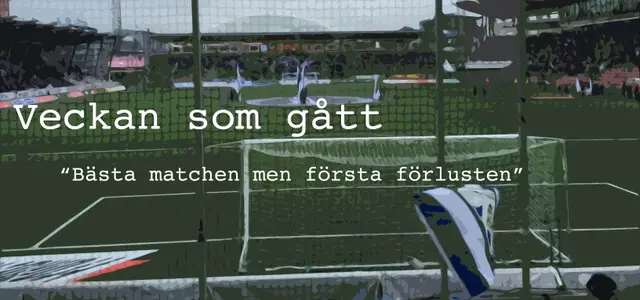 Veckan som gått: ”Bästa matchen men första förlusten”